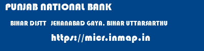 PUNJAB NATIONAL BANK  BIHAR DISTT   JEHANABAD GAYA, BIHAR UTTARSARTHU  micr code